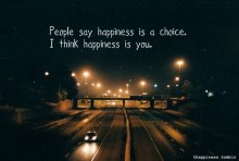 People say happiness is a choice, i think happiness is you.jpg